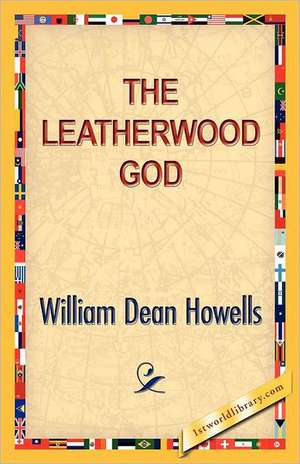 The Leatherwood God de William D. Howells