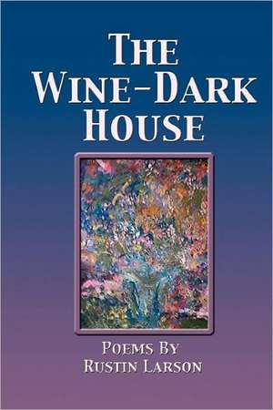 The Wine-Dark House: A Journey Beneath the Surface de Rustin Larson