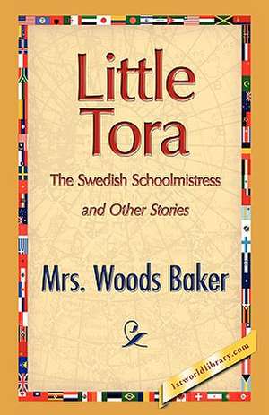 Little Tora, the Swedish Schoolmistress and Other Stories de Woods Baker