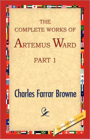 The Complete Works of Artemus Ward, Part 1 de Farrar Browne Charles Farrar Browne