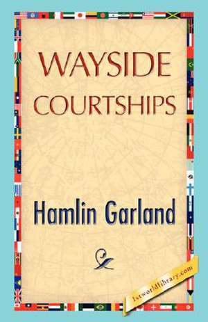 Wayside Courtships de Garland Hamlin Garland