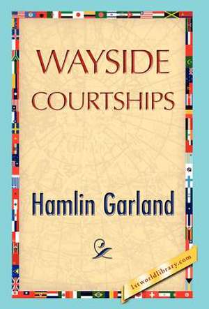 Wayside Courtships de Hamlin Garland