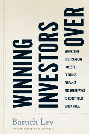 Winning Investors Over: Surprising Truths about Honesty, Earnings Guidance, and Other Ways to Boost Your Stock Price de Baruch Lev