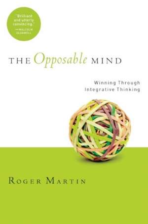 The Opposable Mind: How Successful Leaders Win Through Integrative Thinking de Roger Martin