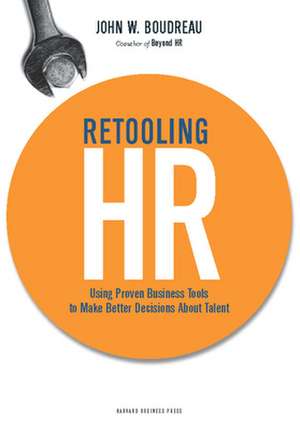 Retooling HR: Using Proven Business Tools to Make Better Decisions about Talent de John W. Boudreau