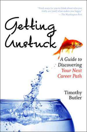 Getting Unstuck: A Guide to Discovering Your Next Career Path de Timothy Butler