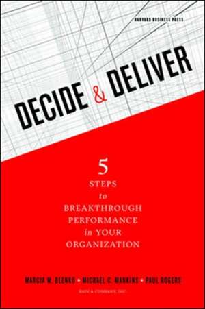 Decide and Deliver: Five Steps to Breakthrough Performance in Your Organization de Marcia Blenko