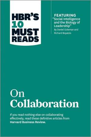 HBR's 10 Must Reads on Collaboration (with Featured Article "Social Intelligence and the Biology of Leadership," by Daniel Goleman and Richard Boyatzi: A Road Map for Reaching Your Unique Potential de Harvard Business Review