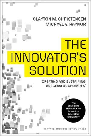 The Innovator's Solution: Creating and Sustaining Successful Growth de Clayton M. Christensen