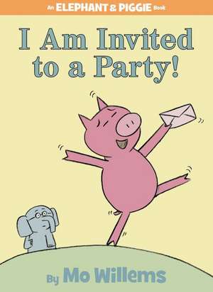 I Am Invited to a Party! (An Elephant and Piggie Book)