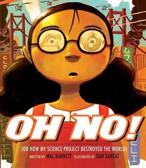 Oh No!: Or How My Science Project Destroyed the World de Mac Barnett