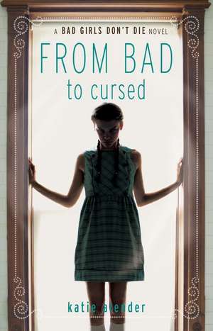 Bad Girls Don't Die From Bad to Cursed de Katie Alender