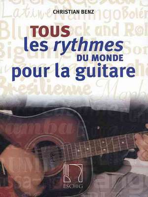 Tous Les Rythmes Du Monde Pour La Guitare de Christian Benz