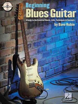 Beginning Blues Guitar: A Guide to the Essential Chords, Licks, Techniques & Concepts de Dave Rubin