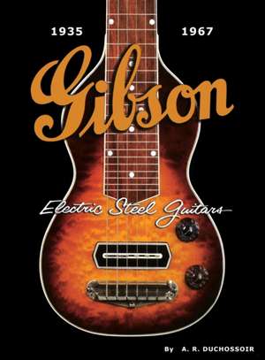 Gibson Electric Steel Guitars: 1935-1967 de A. R. Duchossoir