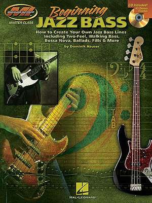 Beginning Jazz Bass: How to Create Jazz Bass Lines Including Two-Feel, Walking Bass, Bossa Nova, Ballads, Fills & More! de Dominik Hauser