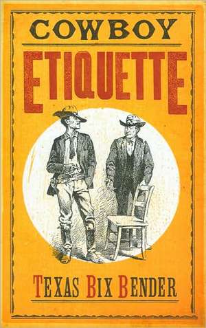 Cowboy Etiquette de Texas Bix Bender