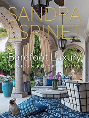 Barefoot Luxury: Mexican Resort Living de Sandra Espinet