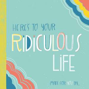 Here's to Your Ridiculous Life: Made for You by . . . de Erin Maceachern