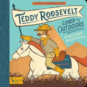 Little Naturalists: Teddy Roosevelt Loved the Outdoors de Kate Coombs