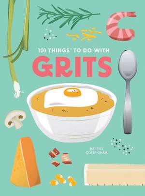 101 Things to Do with Grits, New Edition de Harriss Cottingham