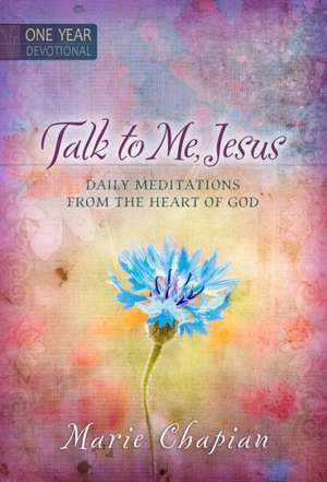 Talk to Me Jesus One Year Devotional: Daily Meditations from the Heart of God de Marie Chapian