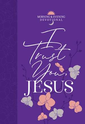 I Trust You Jesus: Morning & Evening Devotional de Broadstreet Publishing Group Llc