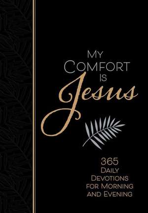 My Comfort Is Jesus: 365 Daily Devotions for Morning and Evening de Ray Comfort