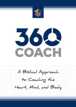 360 Coach: A Biblical Approach to Coaching the Heart, Mind, and Body de Fellowship of Christian Athletes