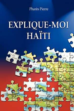 Explique-Moi Haiti de Phares Pierre