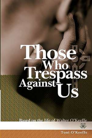 Those Who Trespass Against Us de Toni O'Keeffe