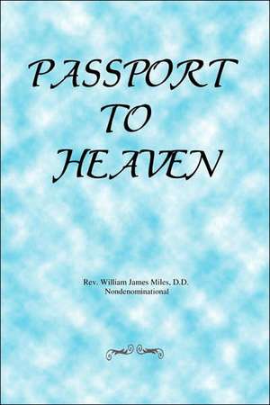 Passport to Heaven de Rev William James Miles D. D.