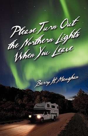 Please Turn Out the Northern Lights When You Leave de Barry H. Maughan