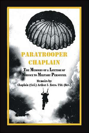 Paratrooper Chaplain: The Memoirs of a Lifetime of Service to Military Personnel de Arthur J. Estes