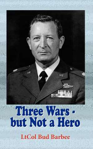 Three Wars - But Not a Hero de Bud Barbee