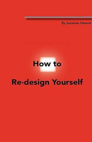 How to Re-Design Yourself de Suzanne Hanson