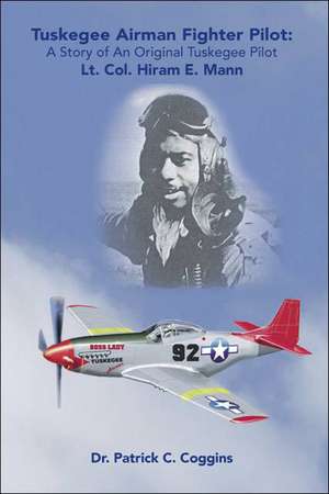 Tuskegee Airman Fighter Pilot: A Story of an Original Tuskegee Pilot Lt. Col. Hiram E. Mann de Patrick C. Coggins