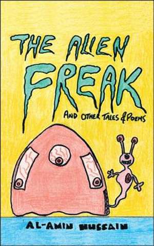 The Alien Freak: And Other Tales & Poems de Al-Amin Hussain