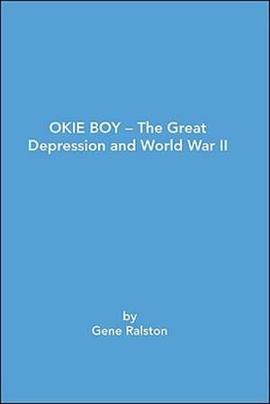 Okie Boy-The Great Depression and World War II de Gene Ralston