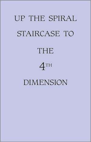 Up the Spiral Staircase to the 4th Dimension de Muriel Graves