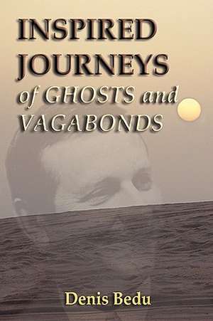 Inspired Journeys of Ghosts and Vagabonds de Denis Bedu