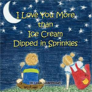 I Love You More Than Ice Cream Dipped in Sprinkles de Leasal Liddle-Pirouet