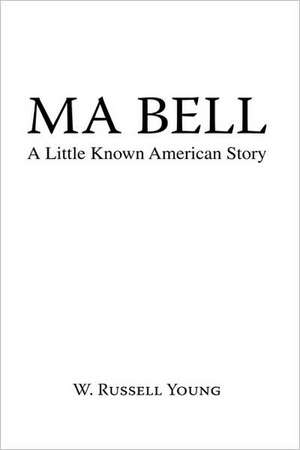 Ma Bell - A Little Known American Story de W. Russell Young