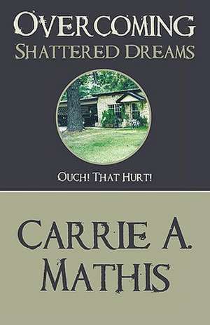 Overcoming Shattered Dreams de Carrie A. Mathis