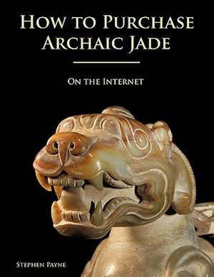 How to Purchase Archaic Jade on the Internet de Stephen Payne