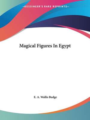 Magical Figures In Egypt de E. A. Wallis Budge