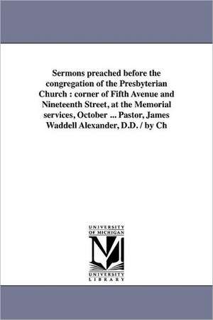 Sermons Preached Before the Congregation of the Presbyterian Church: Corner of Fifth Avenue and Nineteenth Street, at the Memorial Services, October . de Charles Hodge