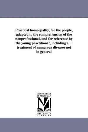 Practical Homeopathy, for the People, Adapted to the Comprehension of the Nonprofessional, and for Reference by the Young Practitioner, Including a .. de James S. Douglas