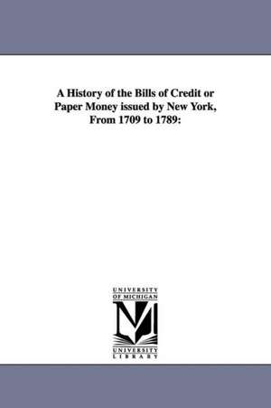 A History of the Bills of Credit or Paper Money issued by New York, From 1709 to 1789 de John Howard Hickcox