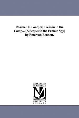 Rosalie Du Pont; or, Treason in the Camp... [A Sequel to the Female Spy] by Emerson Bennett. de Emerson Bennett